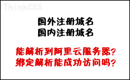 国外购买注册域名能绑定解析到阿里云服务器正常访问吗？